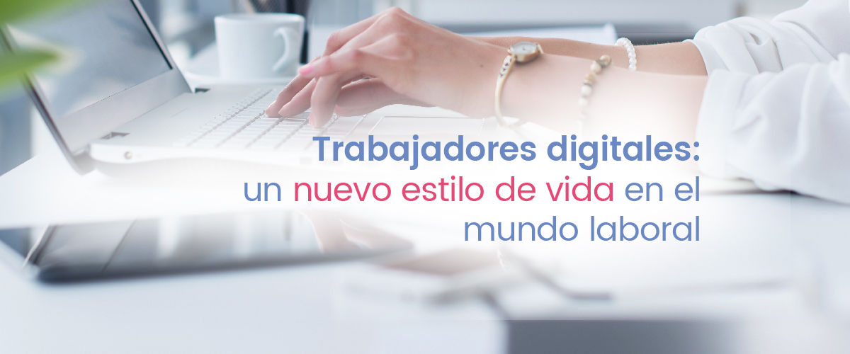 Ser la empresa en la que los Trabajadores Digitales quieran trabajar requiere avanzar hacia la Transformación Digital.